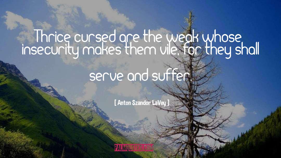 Anton Szandor LaVey Quotes: Thrice cursed are the weak