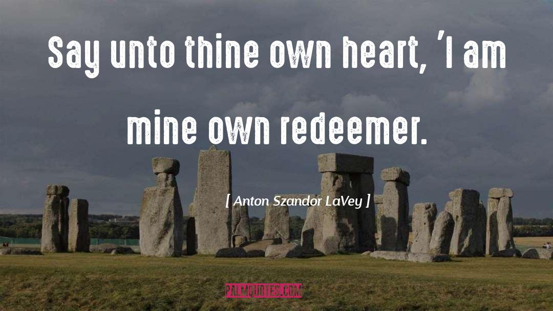 Anton Szandor LaVey Quotes: Say unto thine own heart,