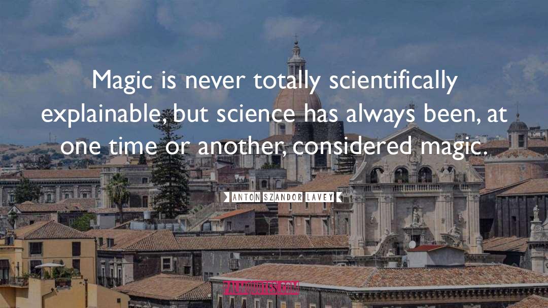 Anton Szandor LaVey Quotes: Magic is never totally scientifically