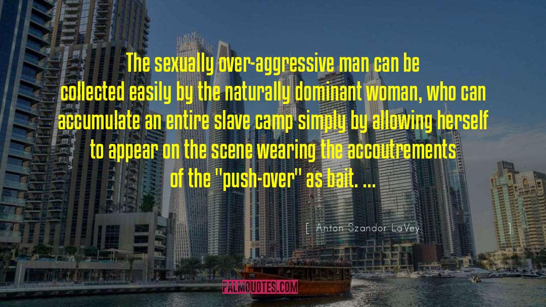 Anton Szandor LaVey Quotes: The sexually over-aggressive man can