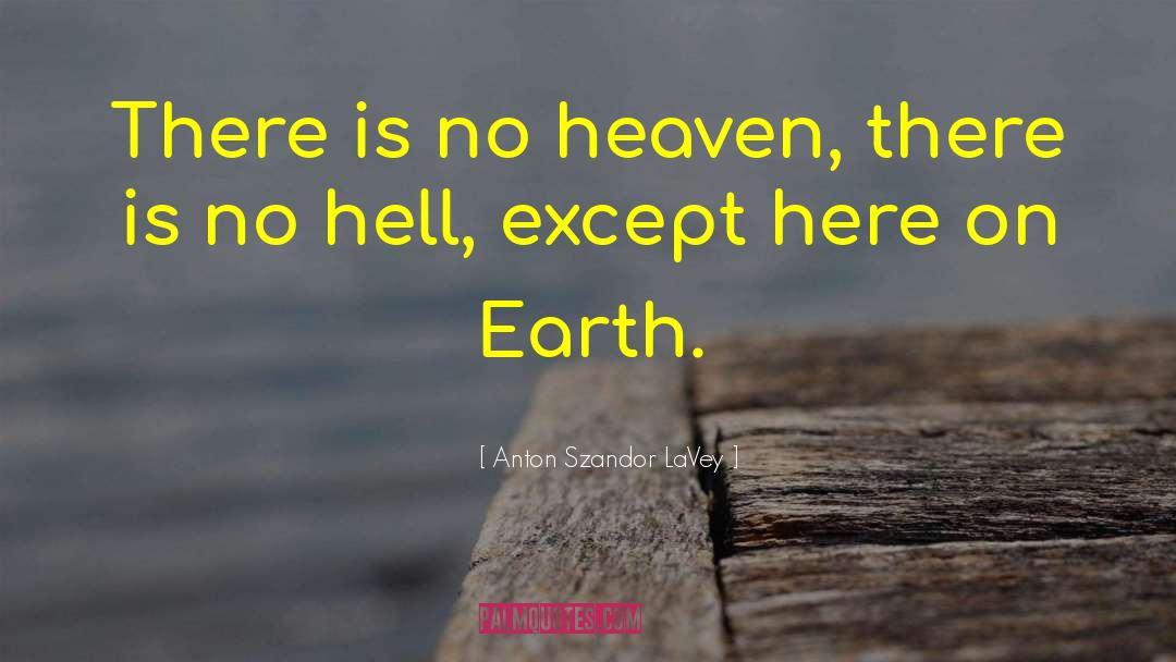 Anton Szandor LaVey Quotes: There is no heaven, there