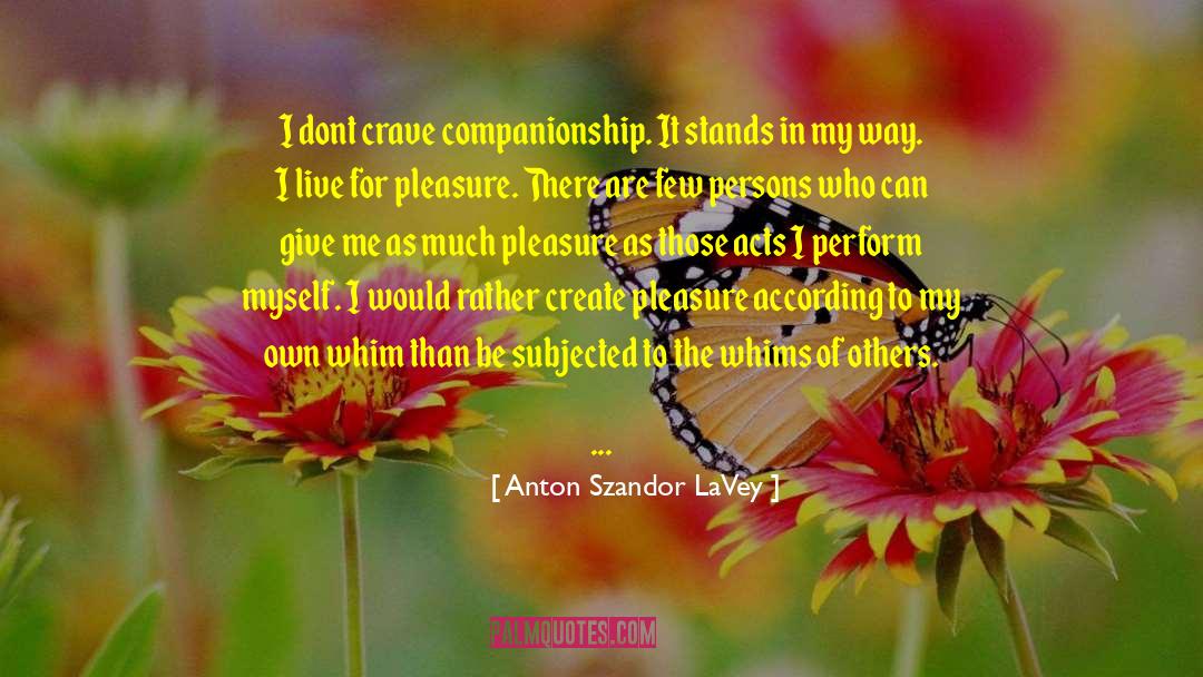 Anton Szandor LaVey Quotes: I dont crave companionship. It