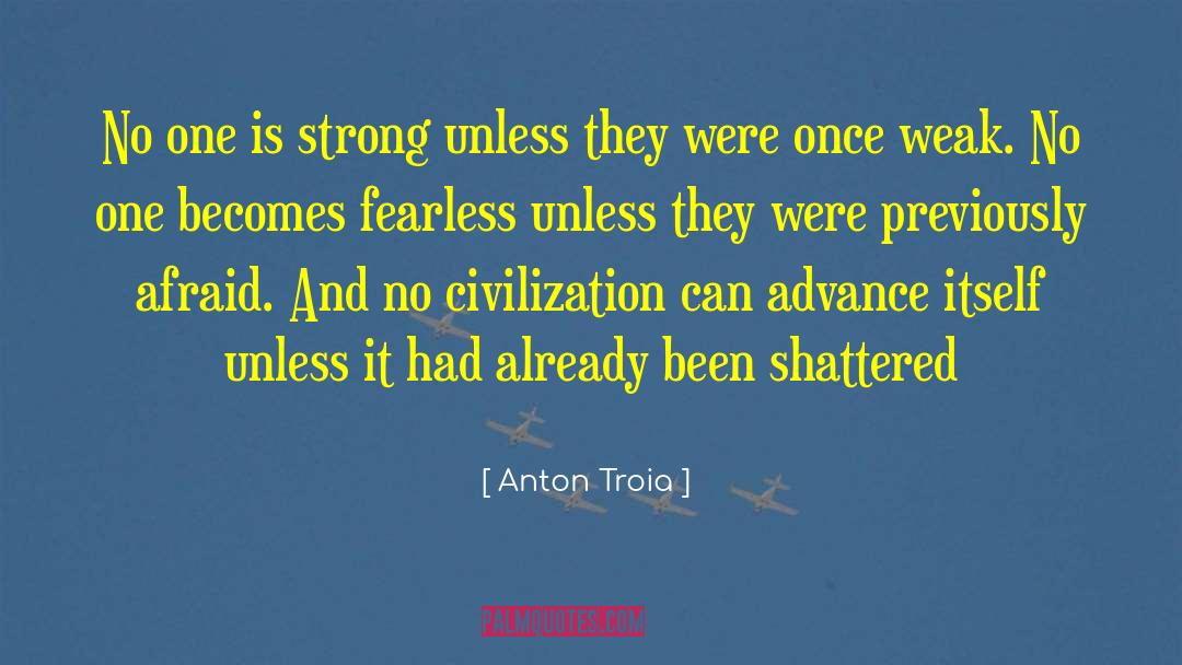 Anton Troia Quotes: No one is strong unless