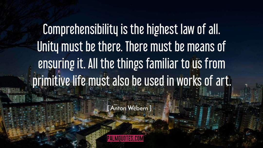 Anton Webern Quotes: Comprehensibility is the highest law