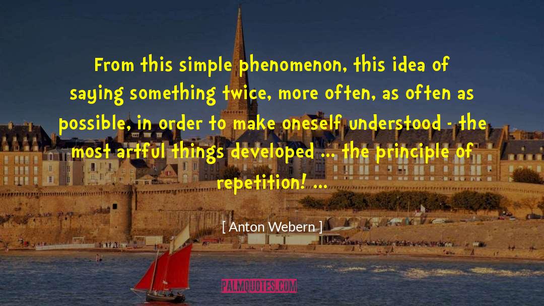 Anton Webern Quotes: From this simple phenomenon, this