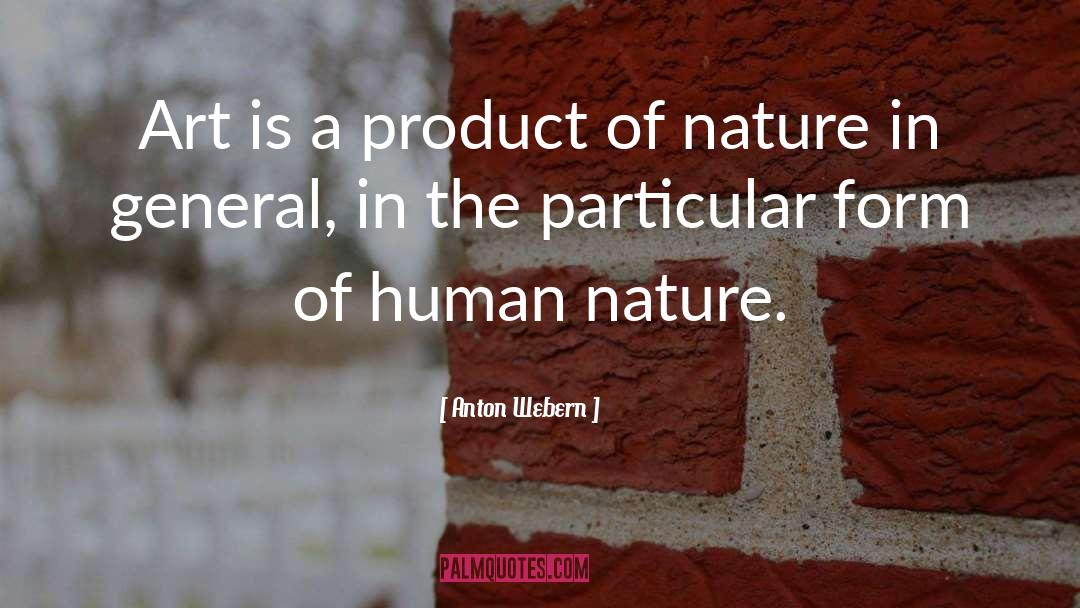 Anton Webern Quotes: Art is a product of