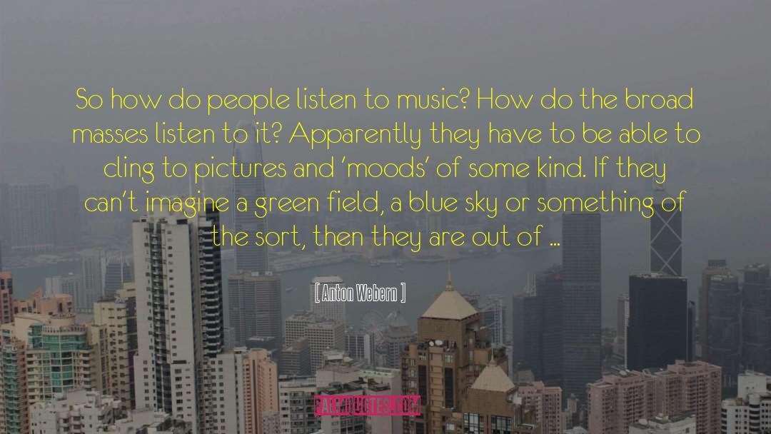 Anton Webern Quotes: So how do people listen