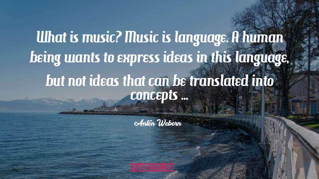 Anton Webern Quotes: What is music? Music is