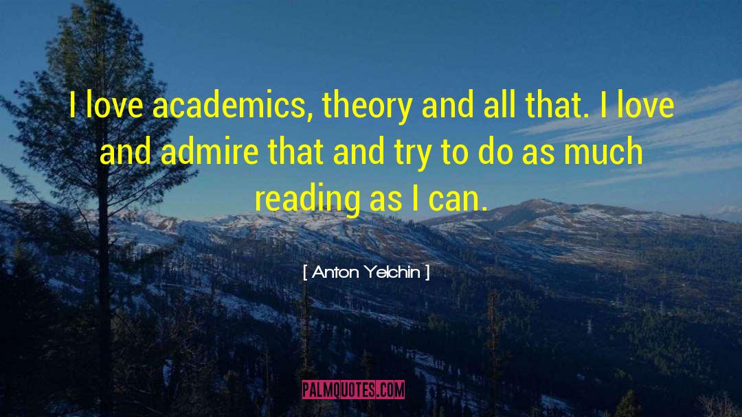 Anton Yelchin Quotes: I love academics, theory and