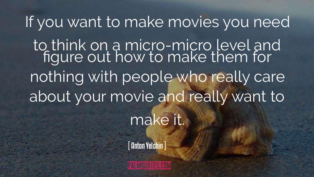 Anton Yelchin Quotes: If you want to make