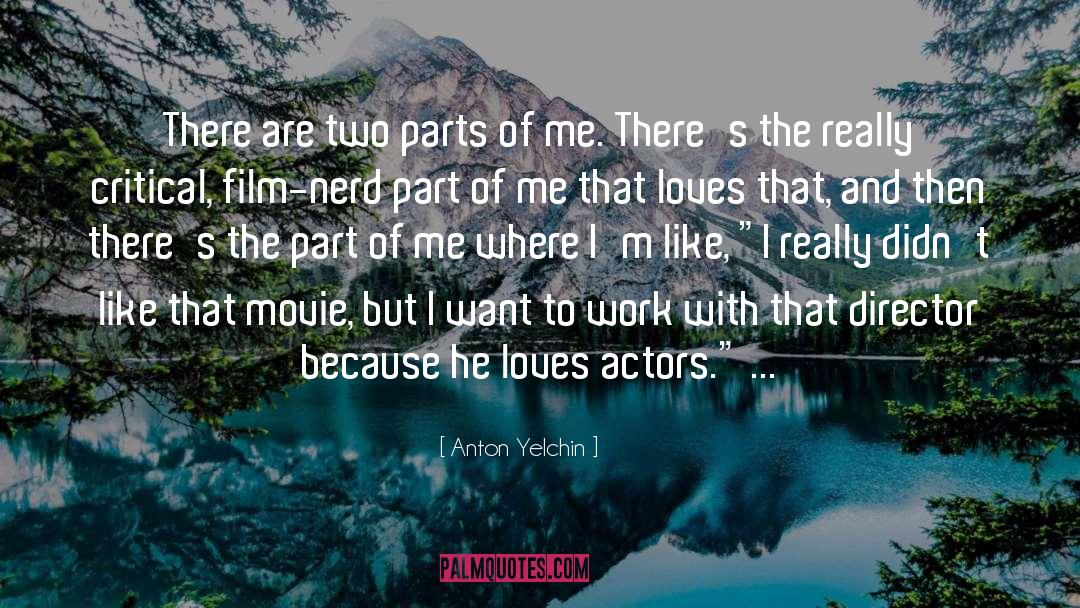 Anton Yelchin Quotes: There are two parts of