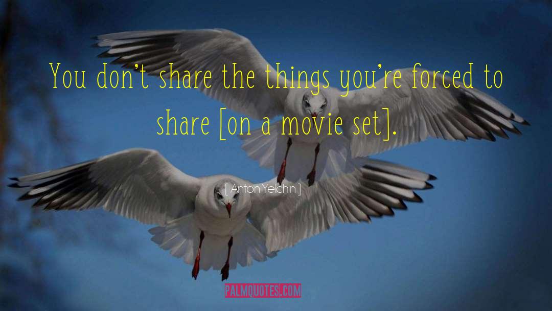 Anton Yelchin Quotes: You don't share the things