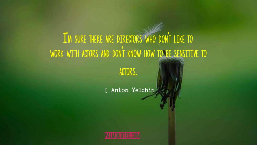Anton Yelchin Quotes: I'm sure there are directors