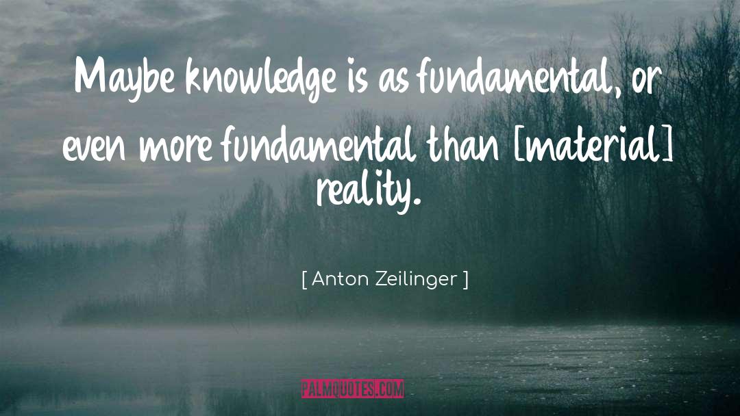 Anton Zeilinger Quotes: Maybe knowledge is as fundamental,