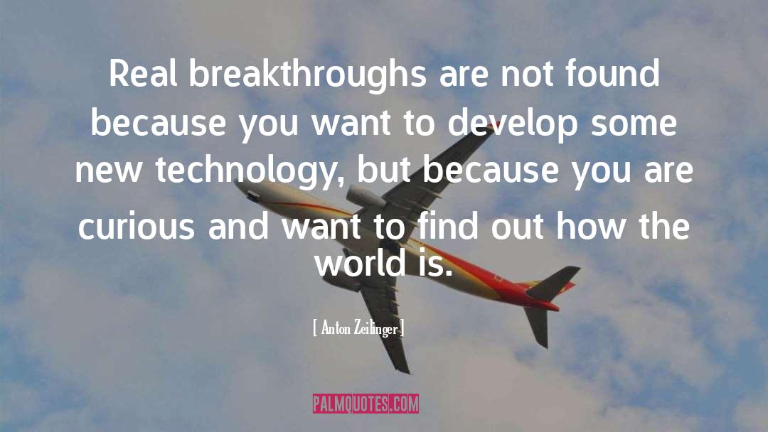 Anton Zeilinger Quotes: Real breakthroughs are not found