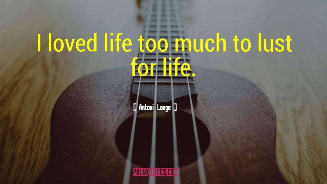 Antoni Lange Quotes: I loved life too much