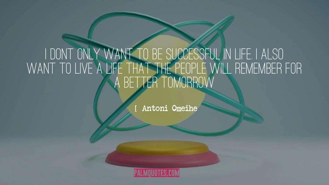 Antoni Omeihe Quotes: I dont only want to
