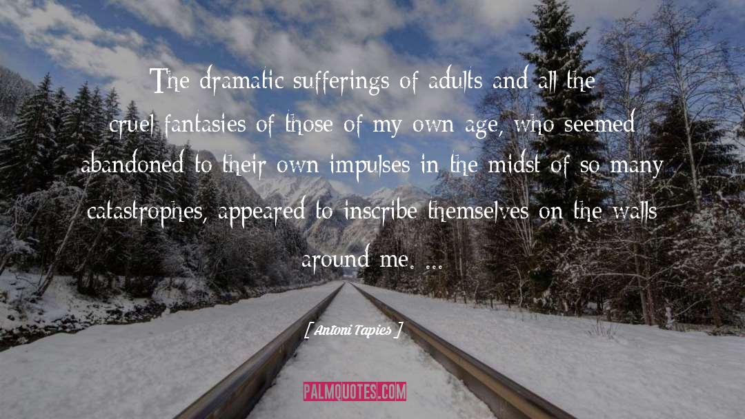 Antoni Tapies Quotes: The dramatic sufferings of adults