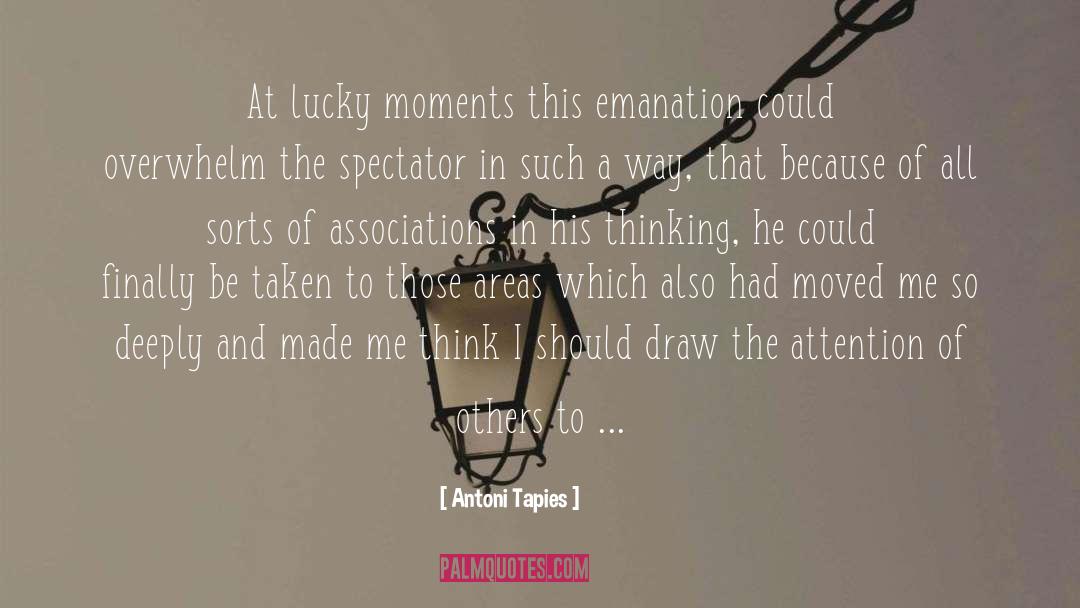 Antoni Tapies Quotes: At lucky moments this emanation