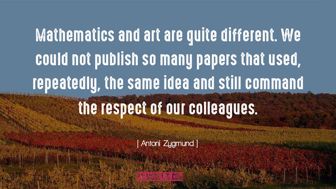 Antoni Zygmund Quotes: Mathematics and art are quite