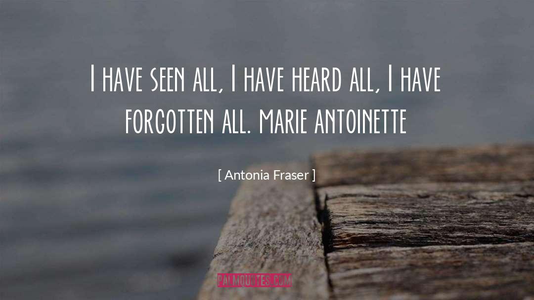 Antonia Fraser Quotes: I have seen all, I