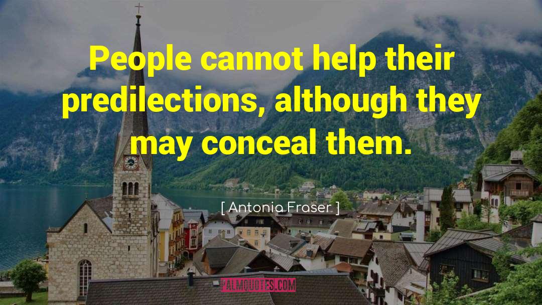 Antonia Fraser Quotes: People cannot help their predilections,