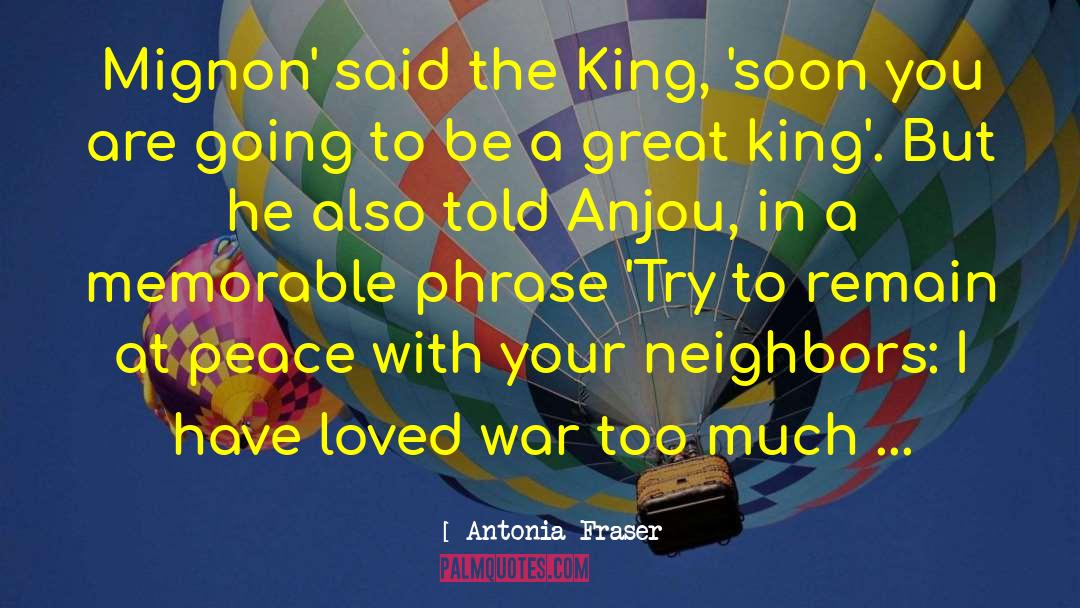 Antonia Fraser Quotes: Mignon' said the King, 'soon