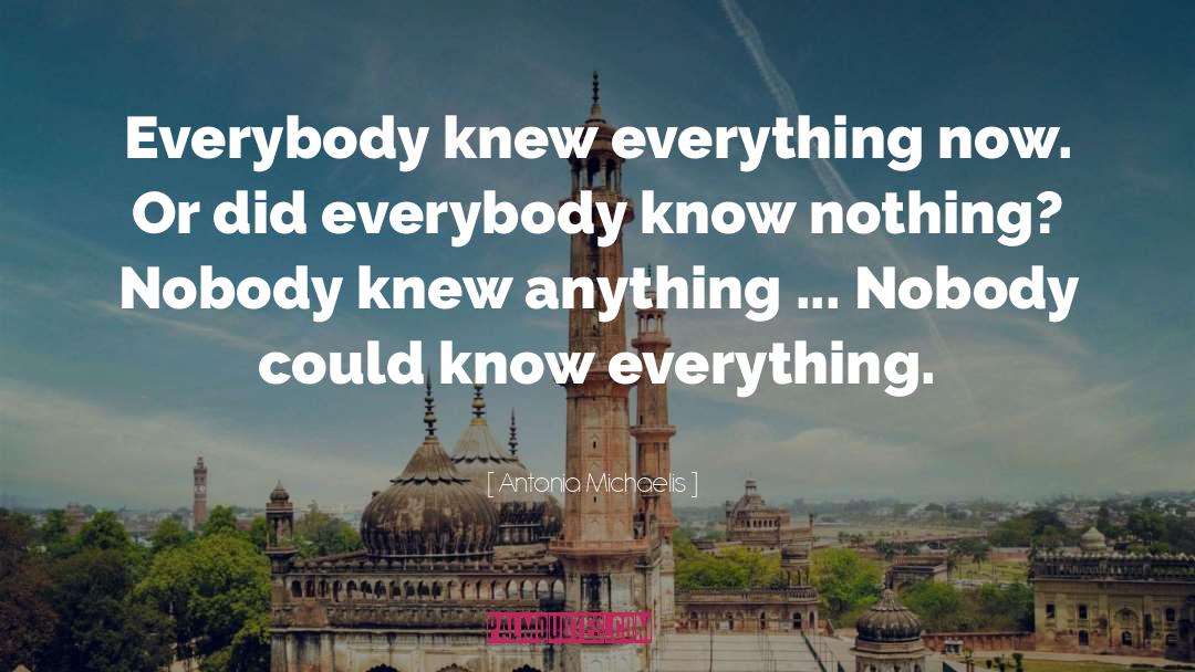 Antonia Michaelis Quotes: Everybody knew everything now. Or