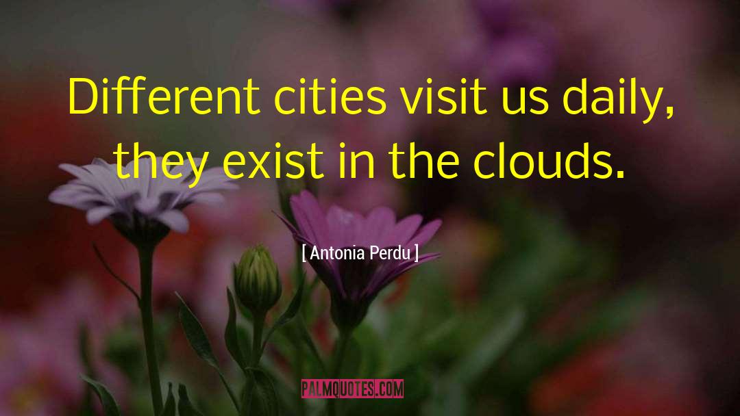 Antonia Perdu Quotes: Different cities visit us daily,