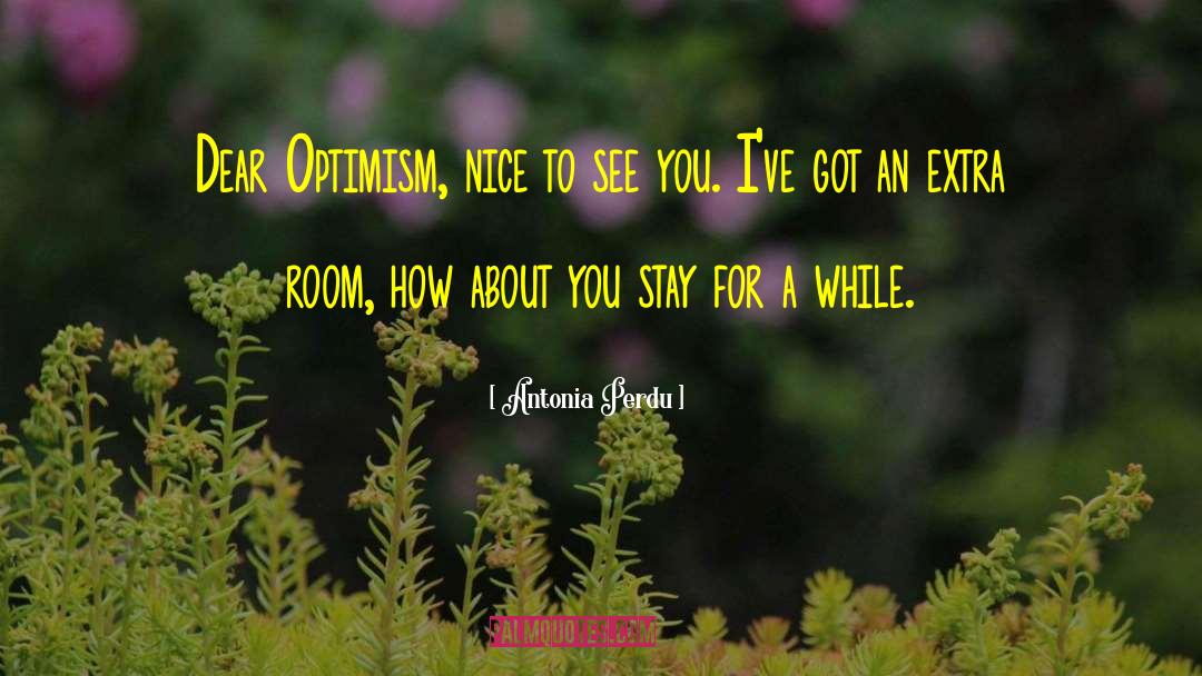 Antonia Perdu Quotes: Dear Optimism, nice to see