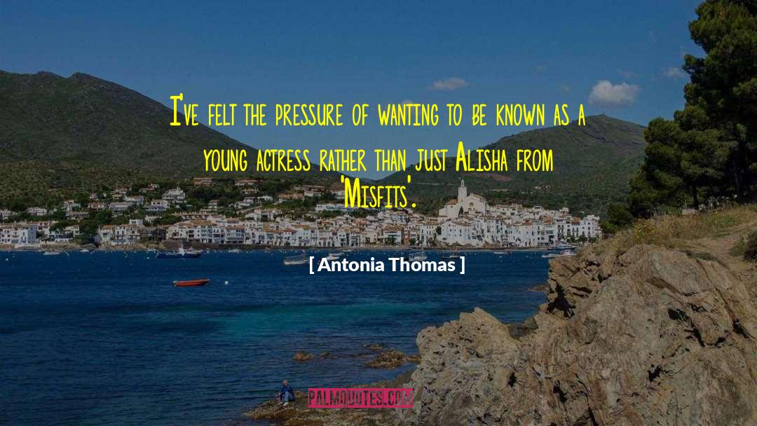 Antonia Thomas Quotes: I've felt the pressure of