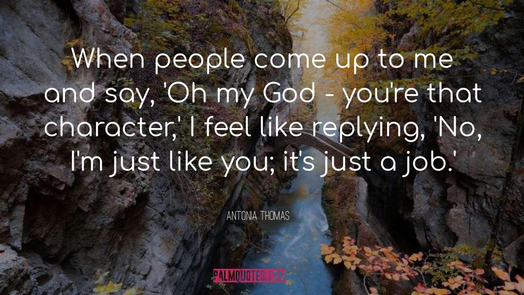 Antonia Thomas Quotes: When people come up to