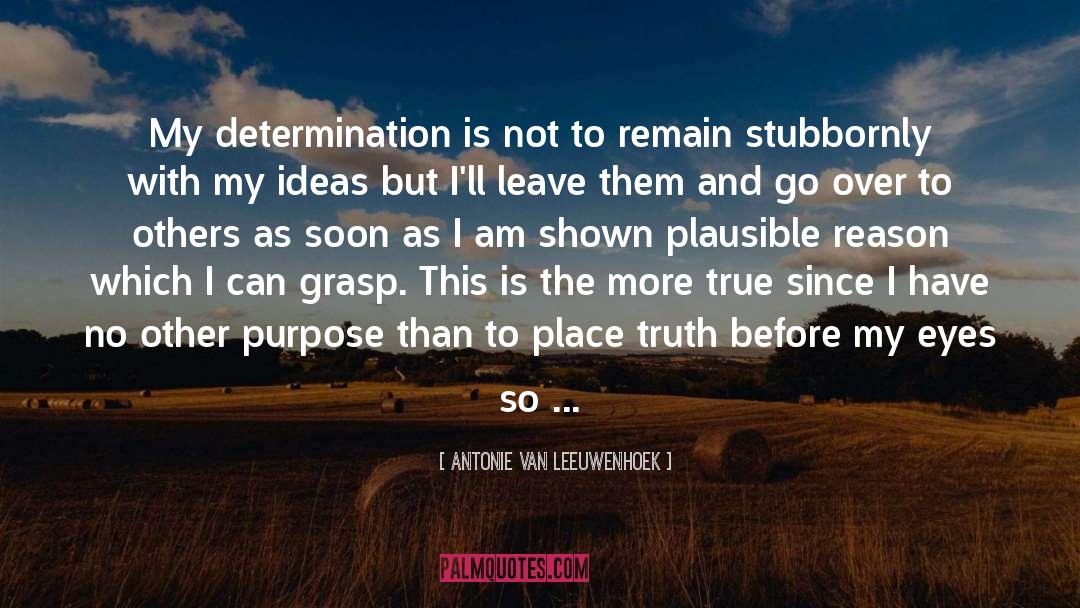 Antonie Van Leeuwenhoek Quotes: My determination is not to