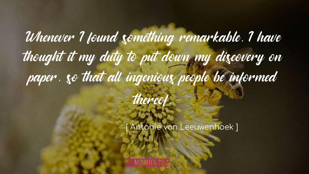 Antonie Van Leeuwenhoek Quotes: Whenever I found something remarkable,