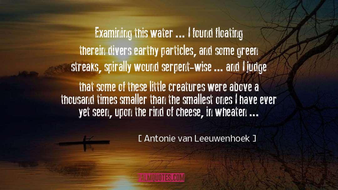 Antonie Van Leeuwenhoek Quotes: Examining this water ... I