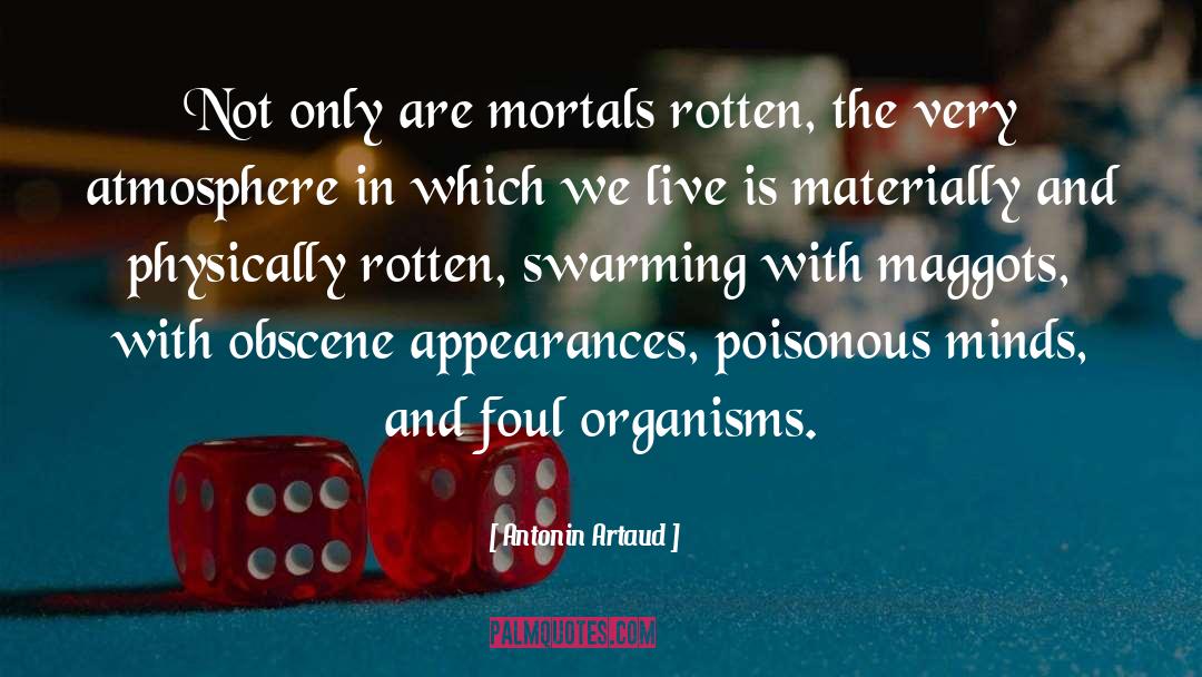 Antonin Artaud Quotes: Not only are mortals rotten,