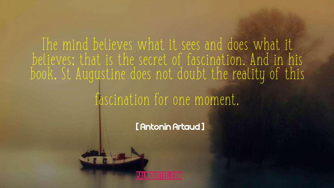 Antonin Artaud Quotes: The mind believes what it