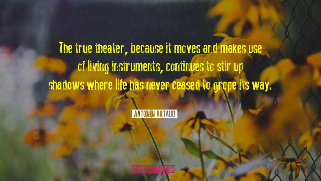 Antonin Artaud Quotes: The true theater, because it