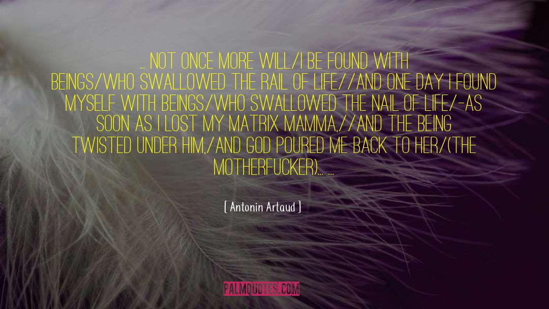 Antonin Artaud Quotes: ... not once more will/I