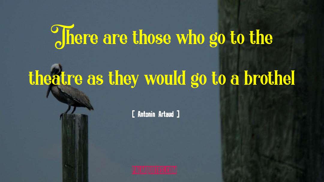 Antonin Artaud Quotes: There are those who go