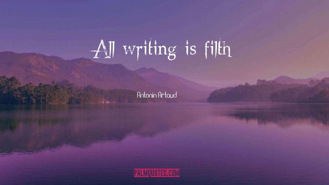 Antonin Artaud Quotes: All writing is filth