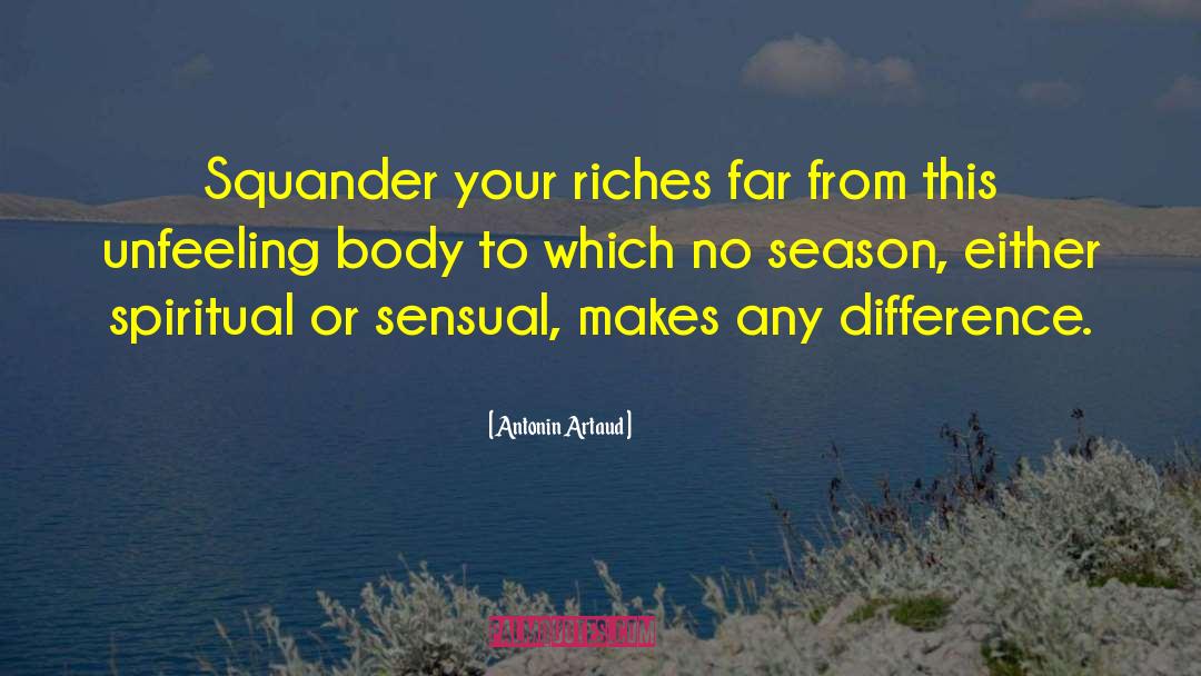 Antonin Artaud Quotes: Squander your riches far from