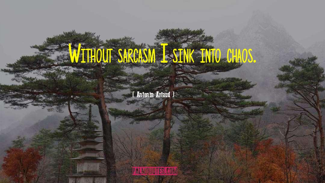 Antonin Artaud Quotes: Without sarcasm I sink into