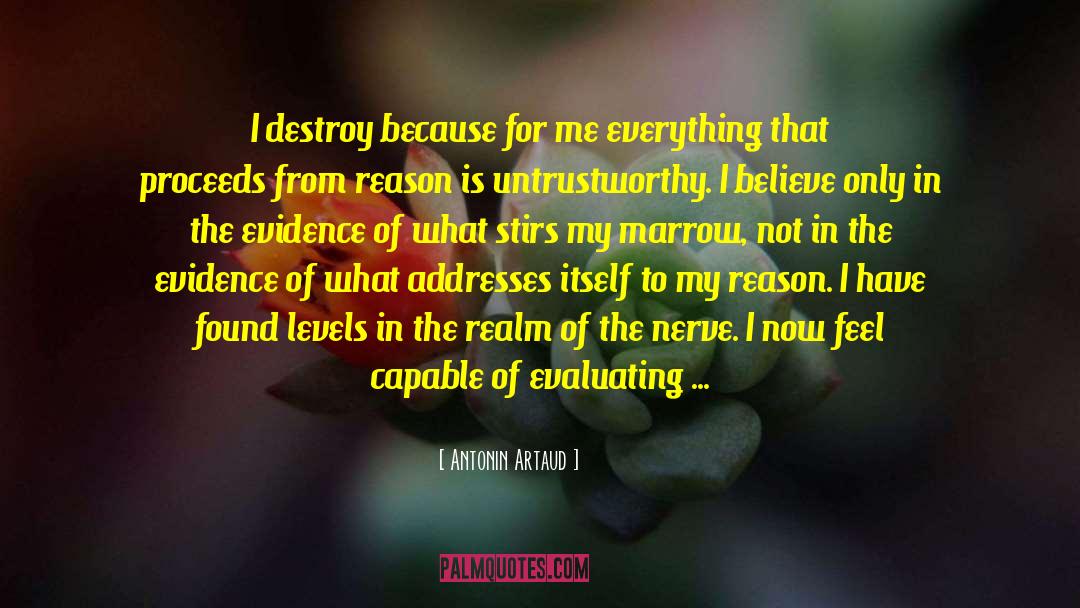 Antonin Artaud Quotes: I destroy because for me