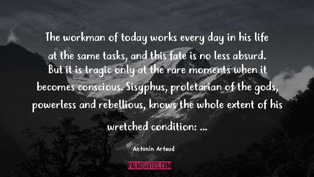 Antonin Artaud Quotes: The workman of today works