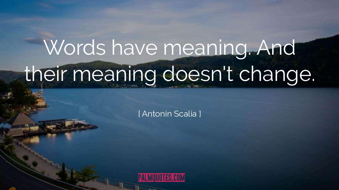 Antonin Scalia Quotes: Words have meaning. And their