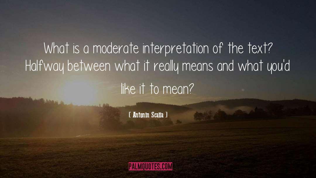 Antonin Scalia Quotes: What is a moderate interpretation