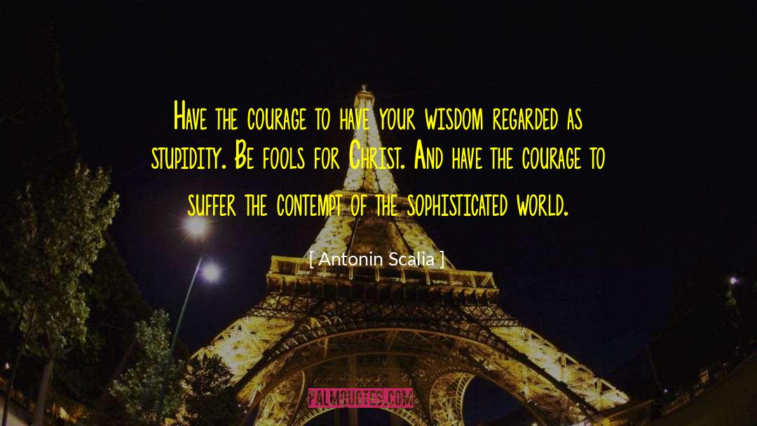 Antonin Scalia Quotes: Have the courage to have