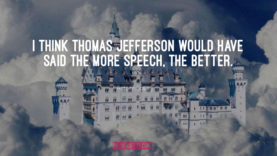 Antonin Scalia Quotes: I think Thomas Jefferson would