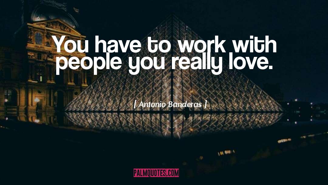 Antonio Banderas Quotes: You have to work with